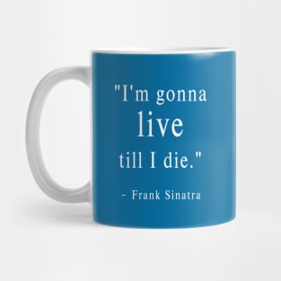 I'm Gonna Live till I Die Mug